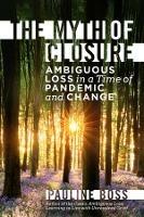 The Myth of Closure: Ambiguous Loss in a Time of Pandemic and Change