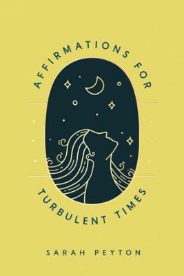 Affirmations for Turbulent Times: Resonant Words to Soothe Body and Mind - Sarah Peyton - cover
