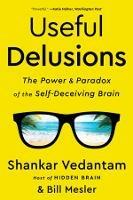 Useful Delusions: The Power and Paradox of the Self-Deceiving Brain