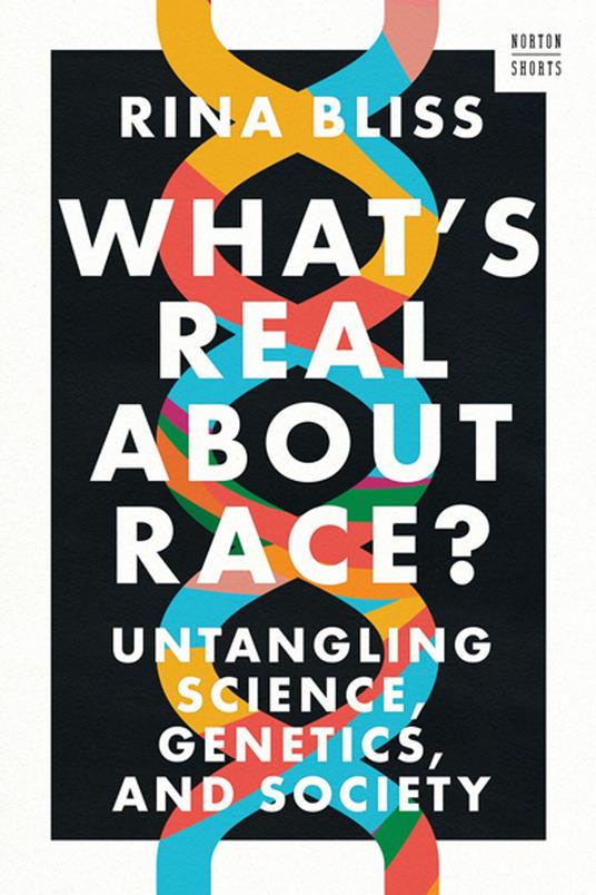 What's Real about Race?: Untangling Science, Genetics, and Society (A Norton Short)