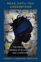 Read Until You Understand: The Profound Wisdom of Black Life and Literature - Farah Jasmine Griffin - cover