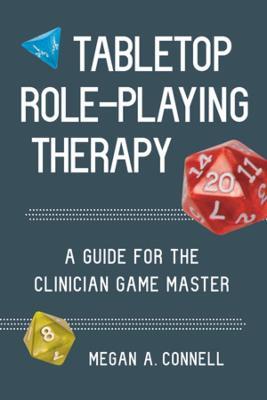 Tabletop Role-Playing Therapy: A Guide for the Clinician Game Master - Megan A. Connell - cover