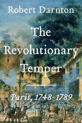 The Revolutionary Temper: Paris, 1748-1789 - Robert Darnton - cover