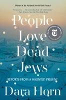 People Love Dead Jews: Reports from a Haunted Present - Dara Horn - cover