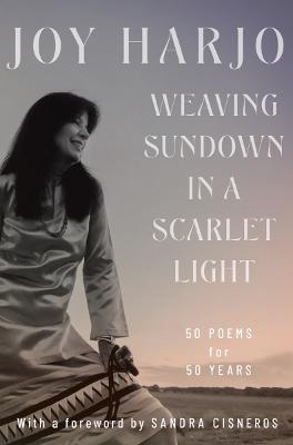 Weaving Sundown in a Scarlet Light: Fifty Poems for Fifty Years - Joy Harjo - cover