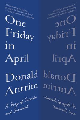 One Friday in April: A Story of Suicide and Survival - Donald Antrim - cover