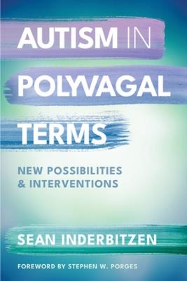 Autism in Polyvagal Terms: New Possibilities and Interventions - Sean M. Inderbitzen - cover