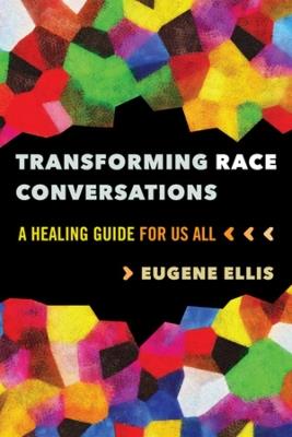 Transforming Race Conversations: A Healing Guide for Us All - Eugene Ellis - cover