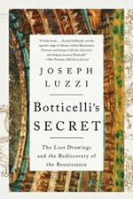 Botticelli's Secret: The Lost Drawings and the Rediscovery of the Renaissance