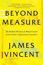 Beyond Measure: The Hidden History of Measurement from Cubits to Quantum Constants