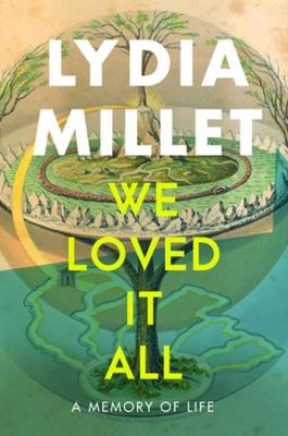 We Loved It All: A Memory of Life - Lydia Millet - cover