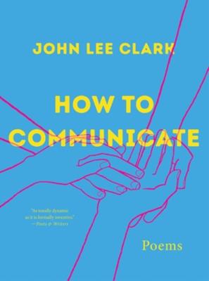 How to Communicate: Poems - John Lee Clark - cover