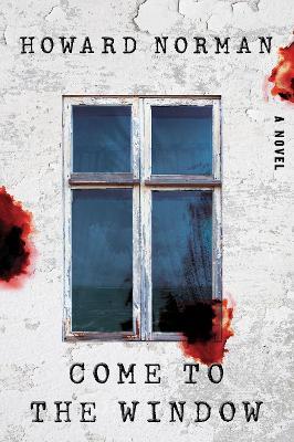 Come to the Window: A Novel - Howard Norman - cover