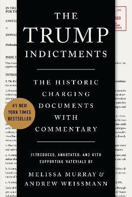 The Trump Indictments: The Historic Charging Documents with Commentary - Melissa Murray,Andrew Weissmann - cover