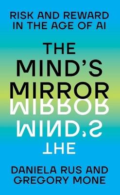 The Mind's Mirror: Risk and Reward in the Age of AI - Daniela Rus,Gregory Mone - cover