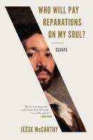 Who Will Pay Reparations on My Soul?: Essays - Jesse McCarthy - cover