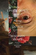 The Upside-Down World: Meetings with the Dutch Masters