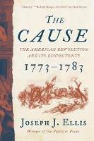 The Cause: The American Revolution and its Discontents, 1773-1783 - Joseph J. Ellis - cover