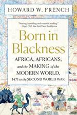 Born in Blackness: Africa, Africans, and the Making of the Modern World, 1471 to the Second World War