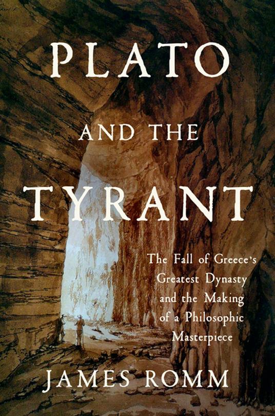 Plato and the Tyrant: The Fall of Greece's Greatest Dynasty and the Making of a Philosophic Masterpiece