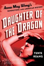 Daughter of the Dragon: Anna May Wong's Rendezvous with American History