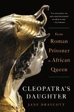 Cleopatra's Daughter: From Roman Prisoner to African Queen