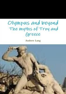 Olympus and Beyond the Myths of Troy and Greece - Andrew Lang - cover