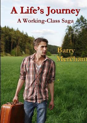 A Life's Journey: A Working Class Saga - Barry Merchant - cover