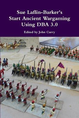 Sue Laflin-Barker's Start Ancient Wargaming Using DBA 3.0 - John Curry,Sue Laflin-Barker - cover