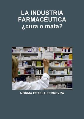 LA INDUSTRIA FARMAC?UTICA ?cura o mata? - Norma Estela Ferreyra - cover