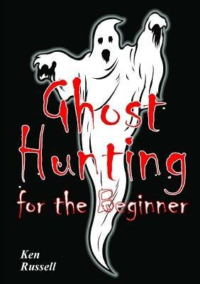 Ghost Hunting for the Beginner - Ken Russell - cover