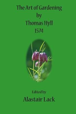 The Art of Gardening by Thomas Hyll - Alastair Lack - cover