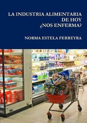 La Industria Alimentaria de Hoy ?Nos Enferma? - Norma Estela Ferreyra - cover