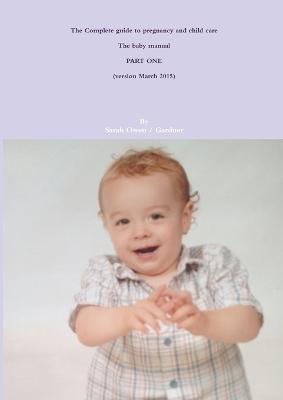 The Complete Guide to Pregnancy and Child Care - the Baby Manual - Part One - Sarah Owen - cover