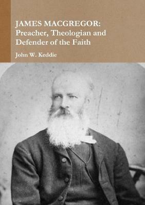 James Macgregor: Preacher, Theologian and Defender of the Faith - John W. Keddie - cover