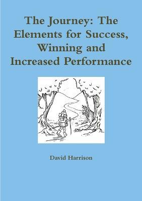 The Journey: The Elements for Success, Winning and Increased Performance - David Harrison - cover