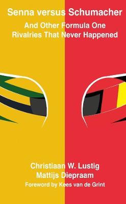 Senna versus Schumacher And Other Formula One Rivalries That Never Happened - Christiaan Lustig,Mattijs Diepraam,Richard Armstrong - cover