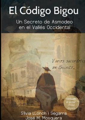 El Codigo Bigou; Un Secreto De Asmodeo En El Valles Occidental - JOSE MANUEL MOSQUERA,SILVIA LLONCH I SEGARRA - cover