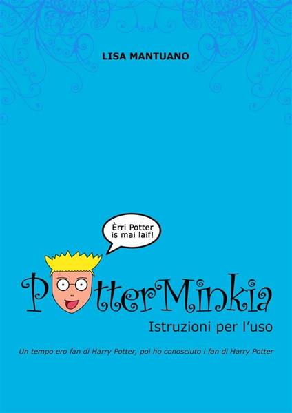 PotterMinkia. Istruzioni per l'uso. Un tempo ero fan di Harry Potter, poi ho conosciuto i fan di Harry Potter - Lisa Mantuano - ebook