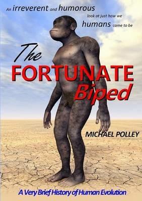 The Fortunate Biped: A Very Brief History of Human Evolution - Michael Polley - cover