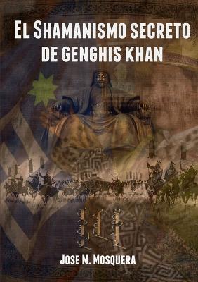 El Shamanismo Secreto De Genghis Khan - JOSE MANUEL MOSQUERA - cover