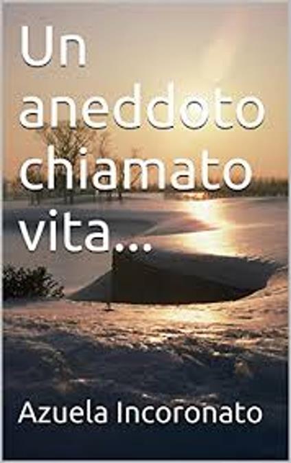 Un aneddoto chiamato vita... - Azuela Incoronato - ebook