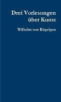 Drei Vorlesungen Uber Kunst - Wilhelm von Kugelgen - cover