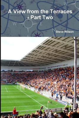 A View from the Terraces - Part Two - 1998-99 to 2014-15 - Steve Wilson - cover