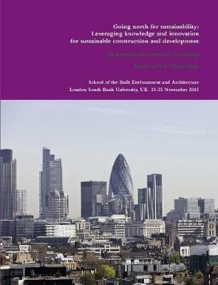 CIB Proceedings 2015: Going north for sustainability: Leveraging knowledge and innovation for sustainable construction and development - Prof Charles Egbu - cover