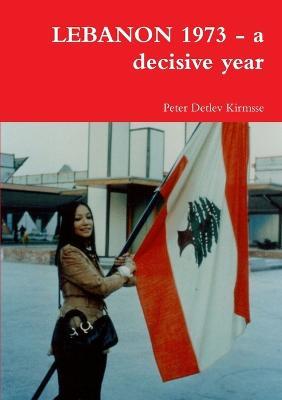 Lebanon 1973 - a Decisive Year - Peter Detlev Kirmsse - cover