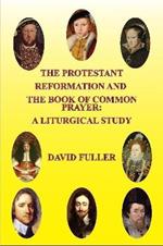 The Protestant Reformation and the Book of Common Prayer: A Liturgical Study