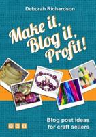 Make It, Blog It, Profit! - Blog Post Ideas for Craft Sellers - Deborah Richardson - cover