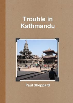 Trouble in Kathmandu (Text Only) - Paul Sheppard - cover