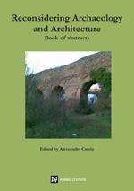 Reconsidering Archaeology and Architecture. Book of Abstracts